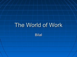 The World of WorkThe World of Work
BilalBilal
 
