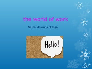 the world of work
Nerea Manzano Ortega
 