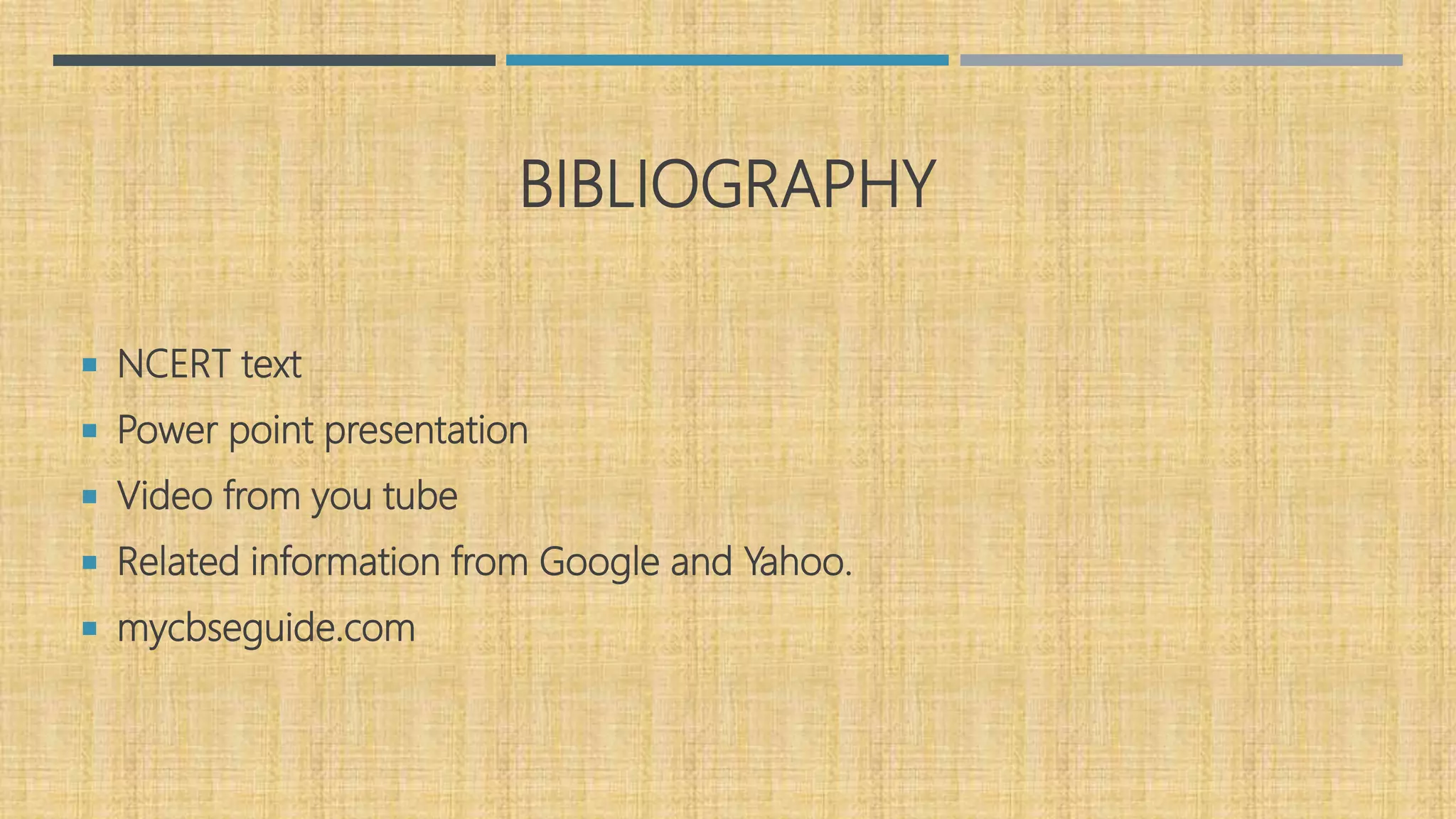 BIBLIOGRAPHY
 NCERT text
 Power point presentation
 Video from you tube
 Related information from Google and Yahoo.
 mycbseguide.com
 
