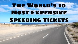 The World’s 10
Most Expensive
Speeding Tickets
 