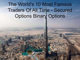 The World's 10 Most Famous
Traders Of All Time - Secured
Options Binary Options
 