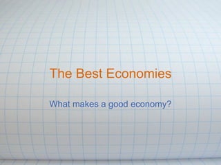 The Best Economies What makes a good economy? 