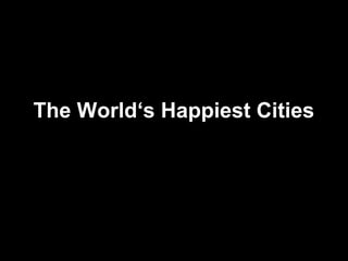 The World‘s Happiest Cities
 