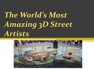 The World’s Most
Amazing 3D Street
Artists

 