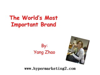 The World’s Most Important Brand  By: Yang Zhao www.hypermarketing2.com 