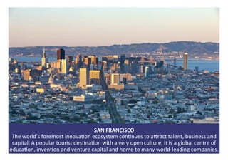 SAN	FRANCISCO		
The	world’s	foremost	innova1on	ecosystem	con1nues	to	aWract	talent,	business	and	
capital.	A	popular	touri...