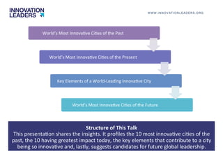 Structure	of	This	Talk	
This	presenta1on	shares	the	insights.	It	proﬁles	the	10	most	innova1ve	ci1es	of	the	
past,	the	10	...