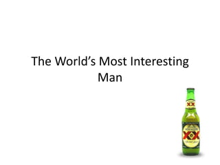 The World’s Most Interesting Man 