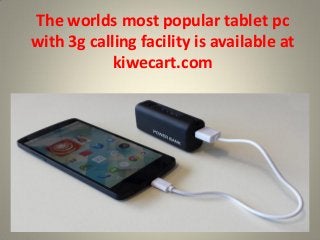 The worlds most popular tablet pc
with 3g calling facility is available at
kiwecart.com
 