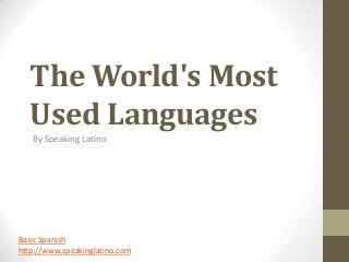 The World's Most
  Used Languages
   By Speaking Latino




Basic Spanish
http://www.speakinglatino.com
 
