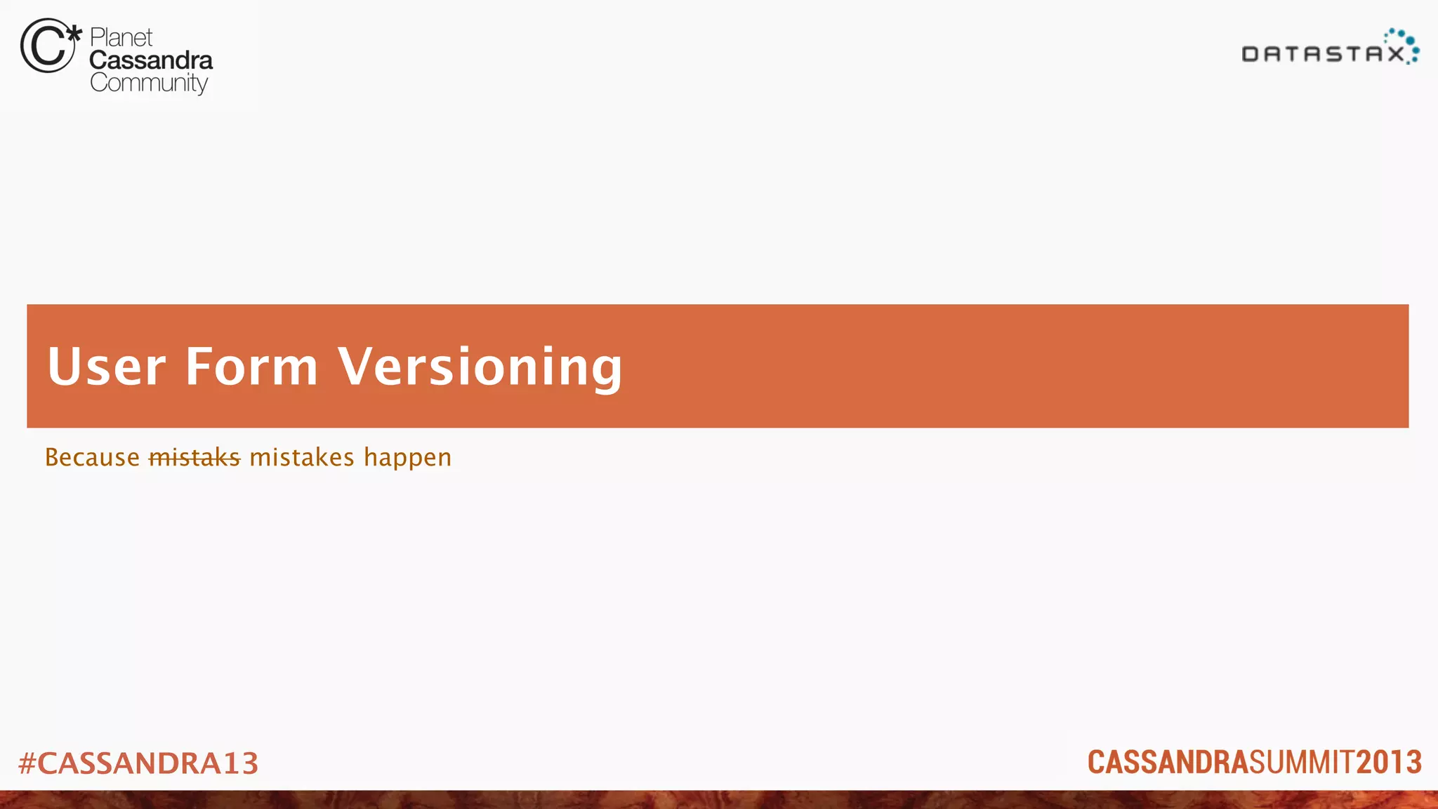 #CASSANDRA13
Because mistaks mistakes happen
User Form Versioning
 