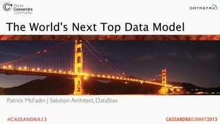 #CASSANDRA13
Patrick McFadin | Solution Architect, DataStax
The World's Next Top Data Model
 