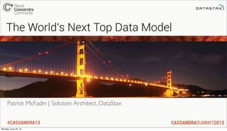 #CASSANDRA13
Patrick McFadin | Solution Architect, DataStax
The World's Next Top Data Model
Monday, June 24, 13
 