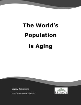 The World’s
Population
is Aging
Legacy Retirement
http://www.legacyretire.com
 