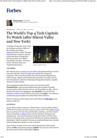 (image: Vasenka on Flickr)
A handful of tech hubs in the world
are working overtime to follow in
the footsteps of northern
California’s Silicon Valley. Recently
Tech & Science scoped out several
world cities that are doing their
best to earn their own “Silicon
(something)” monikers. We took a
look at why these cities were
inspiring techonomies.
#4 London
The UK tech scene is ironing out a few kinks and gearing itself up to create a
scene that will allow ideas to morph more quickly into ramped up
companies. The government funded Tech City Investment Organization
offers strategy, support and international connections to London and UK
tech entrepreneurs, while the Technology Strategy Board hands out public
money to worthy startups.
Some inspiring startups that have come out of London include
TransferWise, a peer-to-peer platform that allows people to transfer
money to others while abroad at a lower cost than banks can offer. There’s
also the bite-sized news aggregation app, Summly, from wiz kid Nick
D’Aloisio. London’s Canary Wharf is now home to Level39—an accelerator
unveiled this past December by London Mayor Boris Johnson.
Want to see the lay of the London tech scene? Check out this map, it will
freak you right out.
#3 Tel Aviv
Israel’s Silicon Valley is known as “Silicon Wadi,” (it means Silicon Valley)
and Tel Aviv has had some tech successes to boast about. The mighty Google
just set up shop in the city this past December, opening a one-floor shared
work environment available for free to Israeli startups, developers and
entrepreneurs. The word from those who ply their trade in Tel Aviv tell a
story of a techonomy that is much closer knit than its northern Californian
counterpart, which streamlines the process of getting things done and make
projects tackled there quicker to come to fruition.
Some Tel Aviv startups on the move include the personal video stream
creator, Vodio; and gaming company JamRT. You may have also heard of
the open source freeware media player, Boxee.
ENTREPRENEURS | 3/20/2013 @ 1:38PM | 24,962 views
Karsten Strauss, Forbes Staff
Journalist covering entrepreneurs, technology & business.
The World's Top 4 Tech Capitals To Watch (after Silicon Valley and N... http://www.forbes.com/sites/karstenstrauss/2013/03/20/the-worlds-top-...
1 of 2 27-Jun-13 4:38 PM
 