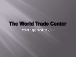 The World Trade Center What happened on 9/11 