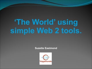 ‘ The World’ using simple Web 2 tools. ,[object Object]