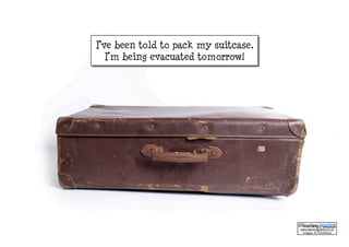  
www.teachingpacks.co.uk
Images: © ThinkStock
©
I’ve been told to pack my suitcase.
I’m being evacuated tomorrow!
 