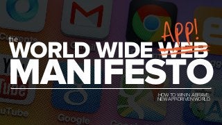 MANIFESTO
WORLD WIDE WEB
the
HOWTOWININABRAVE, 
NEWAPP-DRIVENWORLD.
app!
 