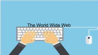 The World Wide Web
 