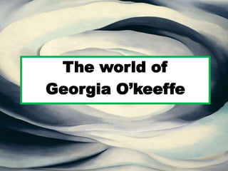 the world with Georgia O'KeeffeThe world of
Georgia O’keeffe
 