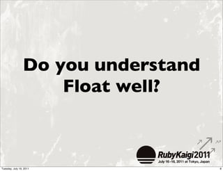 Do you understand
                     Float well?



Tuesday, July 19, 2011               8
 