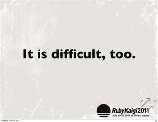 It is difﬁcult, too.



Tuesday, July 19, 2011                          22
 