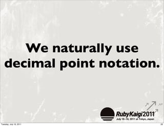 We naturally use
   decimal point notation.



Tuesday, July 19, 2011       26
 