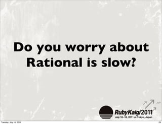 Do you worry about
              Rational is slow?



Tuesday, July 19, 2011            29
 