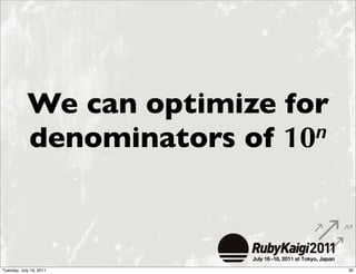 We can optimize for
            denominators of 10n




Tuesday, July 19, 2011            30
 