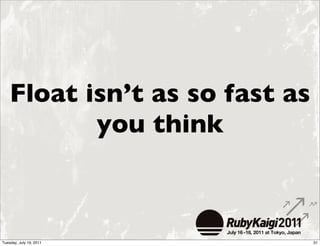 Float isn’t as so fast as
           you think



Tuesday, July 19, 2011          31
 