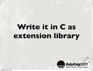 Write it in C as
                         extension library



Tuesday, July 19, 2011                       33
 