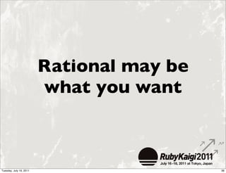 Rational may be
                         what you want



Tuesday, July 19, 2011                     36
 