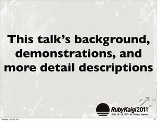 This talk’s background,
    demonstrations, and
   more detail descriptions



Tuesday, July 19, 2011        37
 