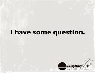 I have some question.




Tuesday, July 19, 2011                   6
 
