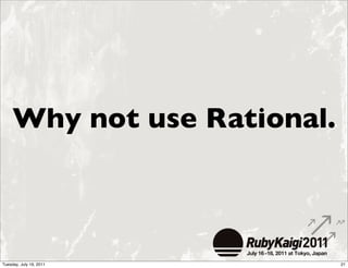 Why not use Rational.



Tuesday, July 19, 2011       21
 