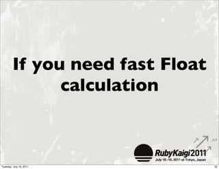 If you need fast Float
              calculation



Tuesday, July 19, 2011           32
 