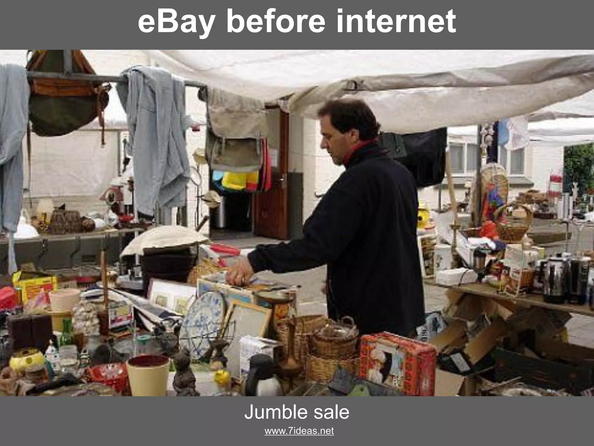 eBay before internet
Jumble sale
www.7ideas.net