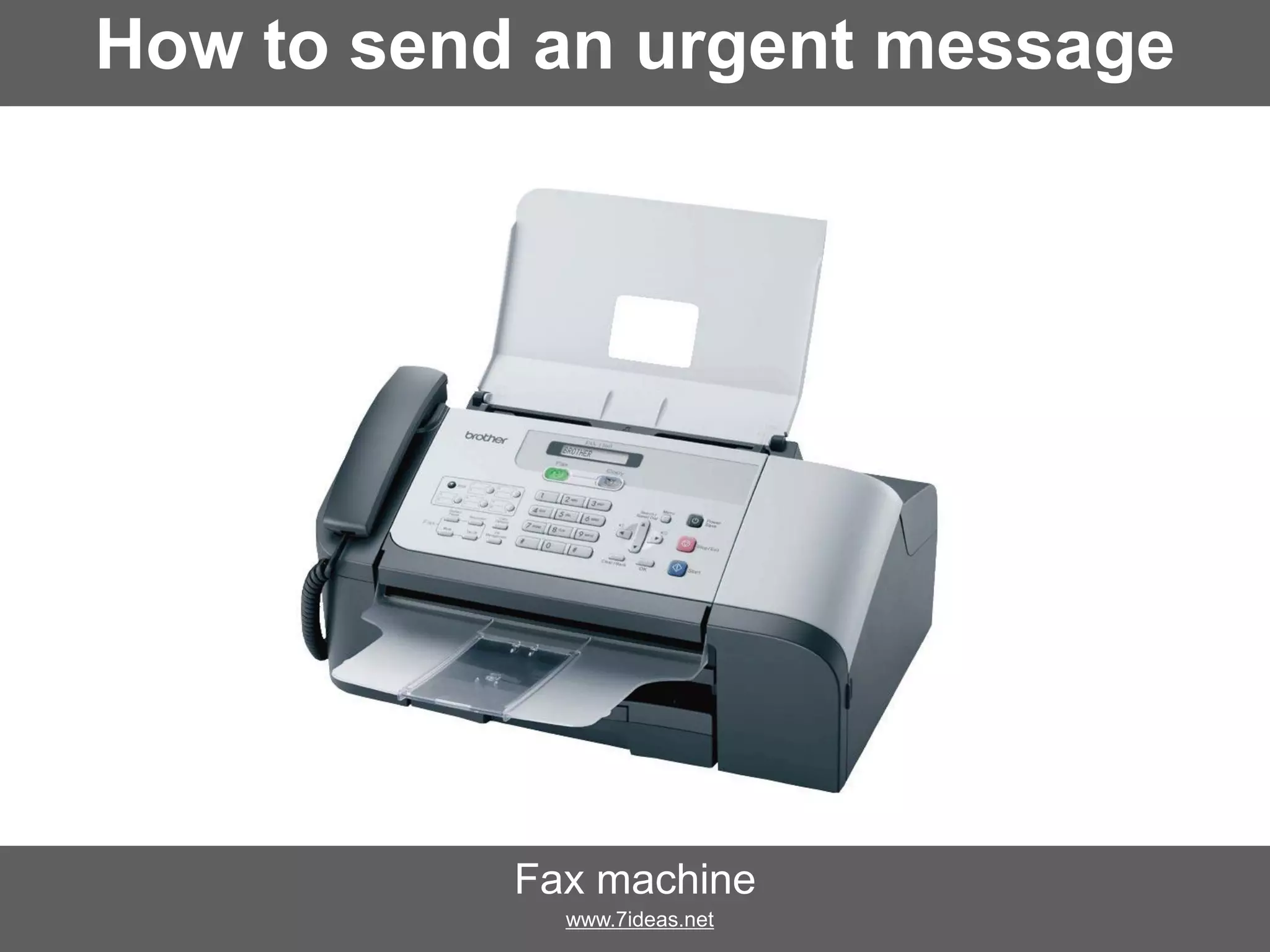 How to send an urgent message?
Fax machine
www.7ideas.net