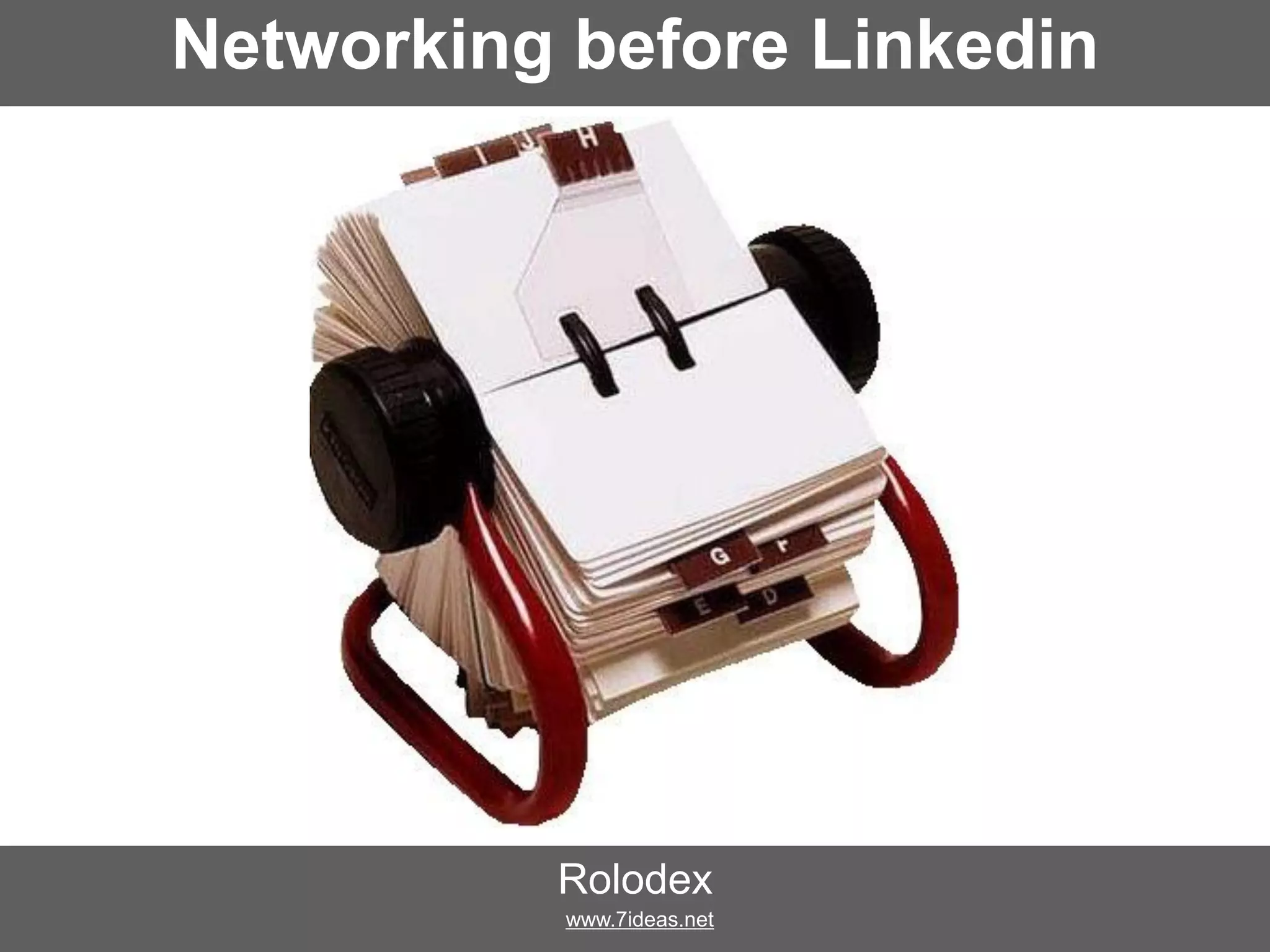 Networking before Linkedin
Rolodex
www.7ideas.net