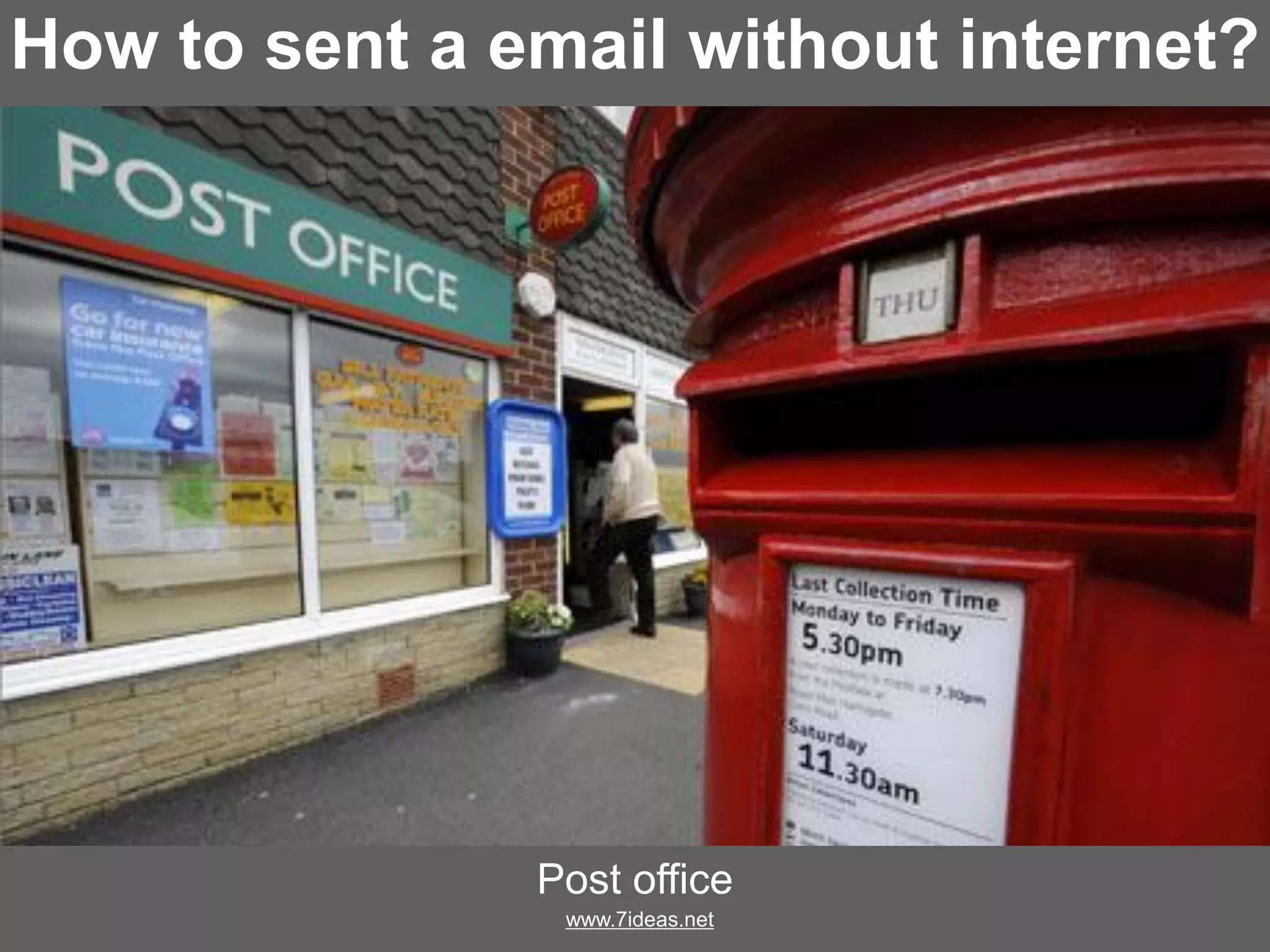 How to sent a email without internet?
Post office
www.7ideas.net