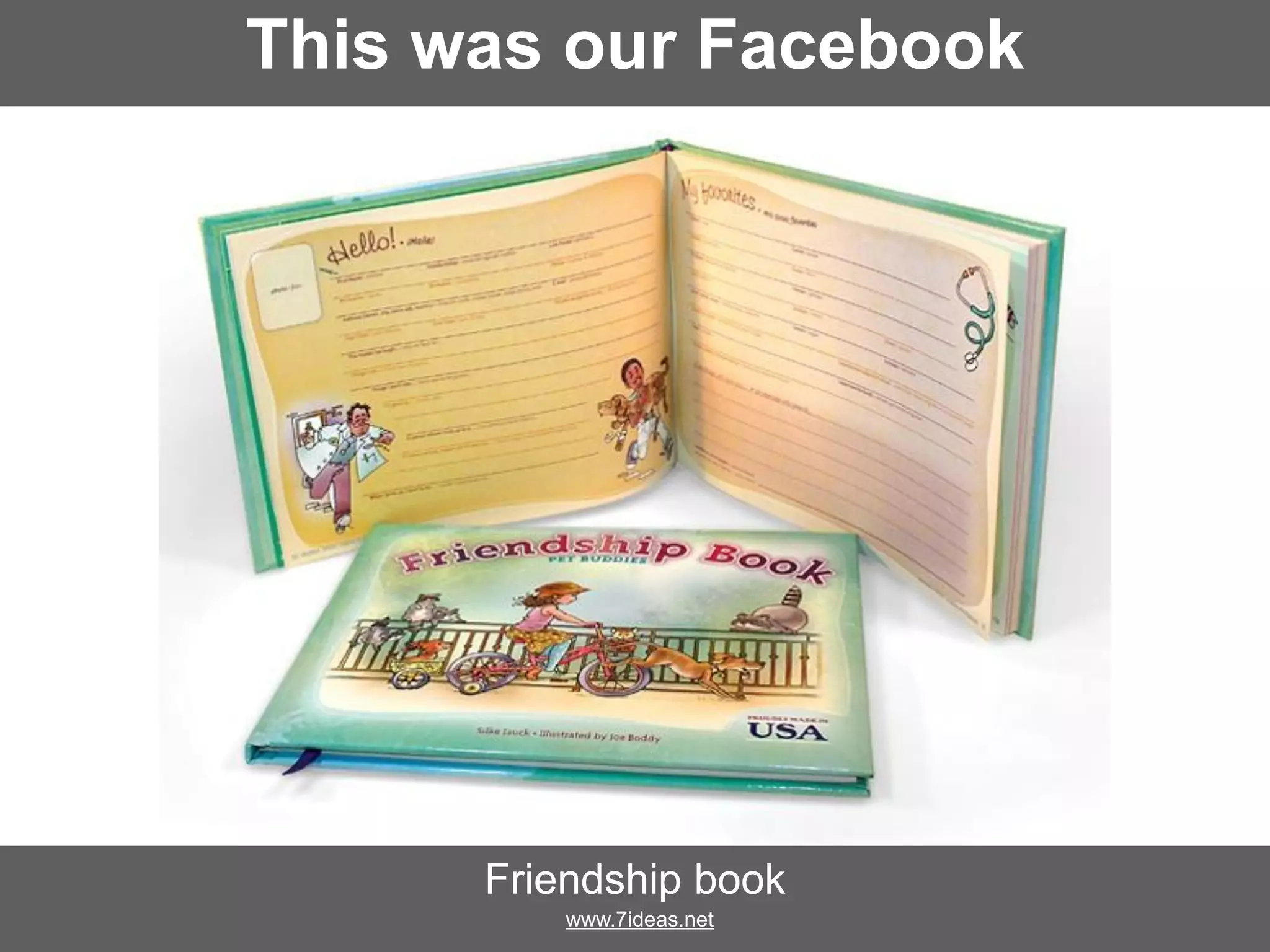 This was our Facebook
Friendship book
www.7ideas.net
