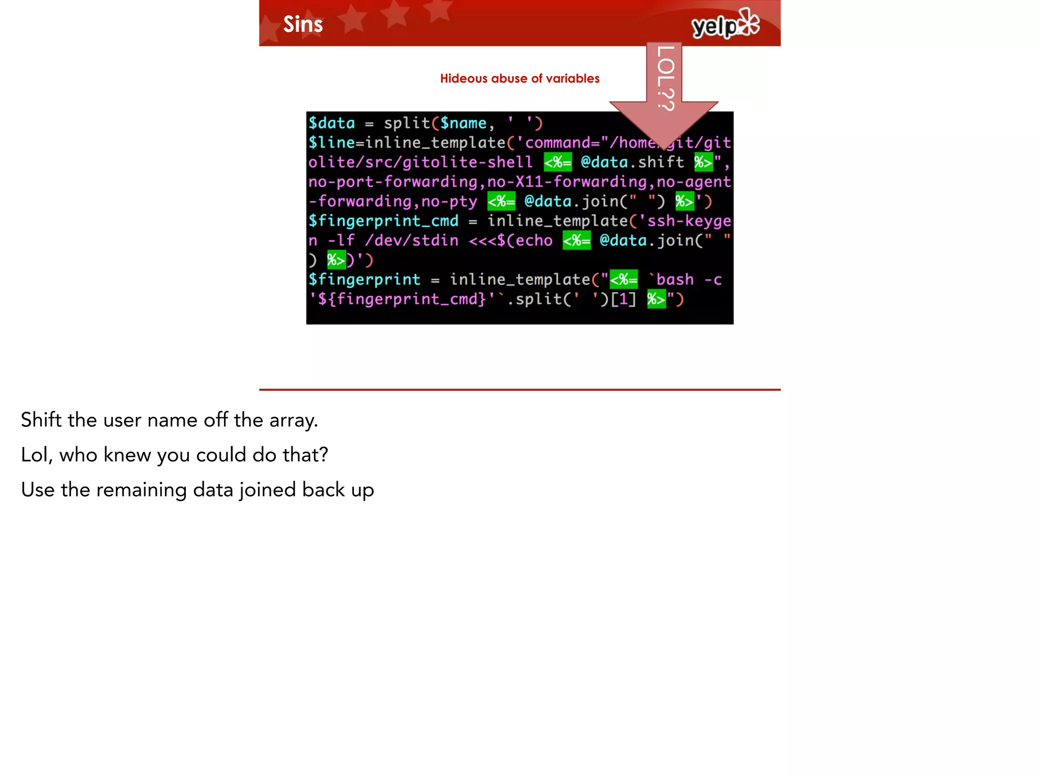 Sins

$864

Shift the user name off the array.
Lol, who knew you could do that?
Use the remaining data joined back up

LOL??

Hideous abuse of variables

 