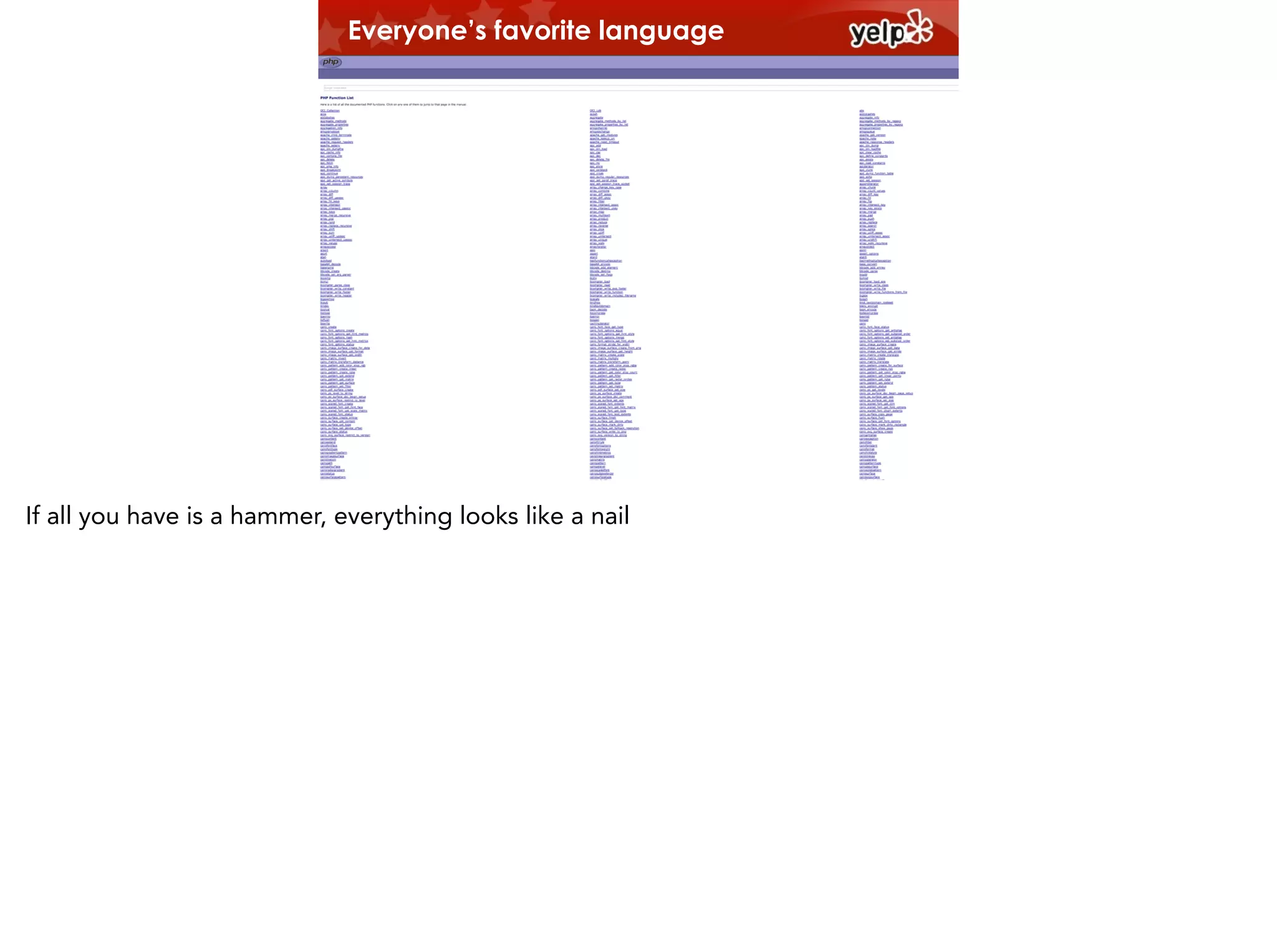 Everyone’s favorite language

If all you have is a hammer, everything looks like a nail

 