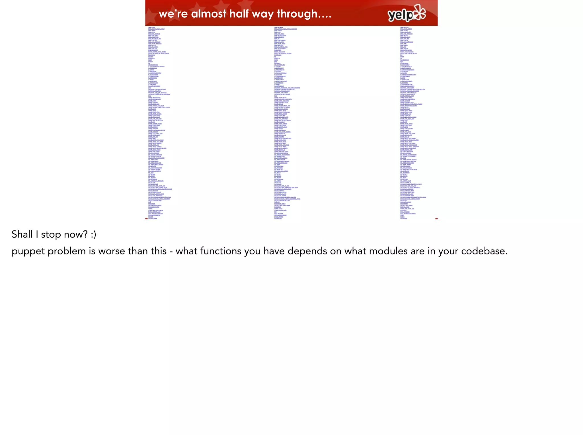 we’re almost half way through….

Shall I stop now? :)
puppet problem is worse than this - what functions you have depends on what modules are in your codebase.

 