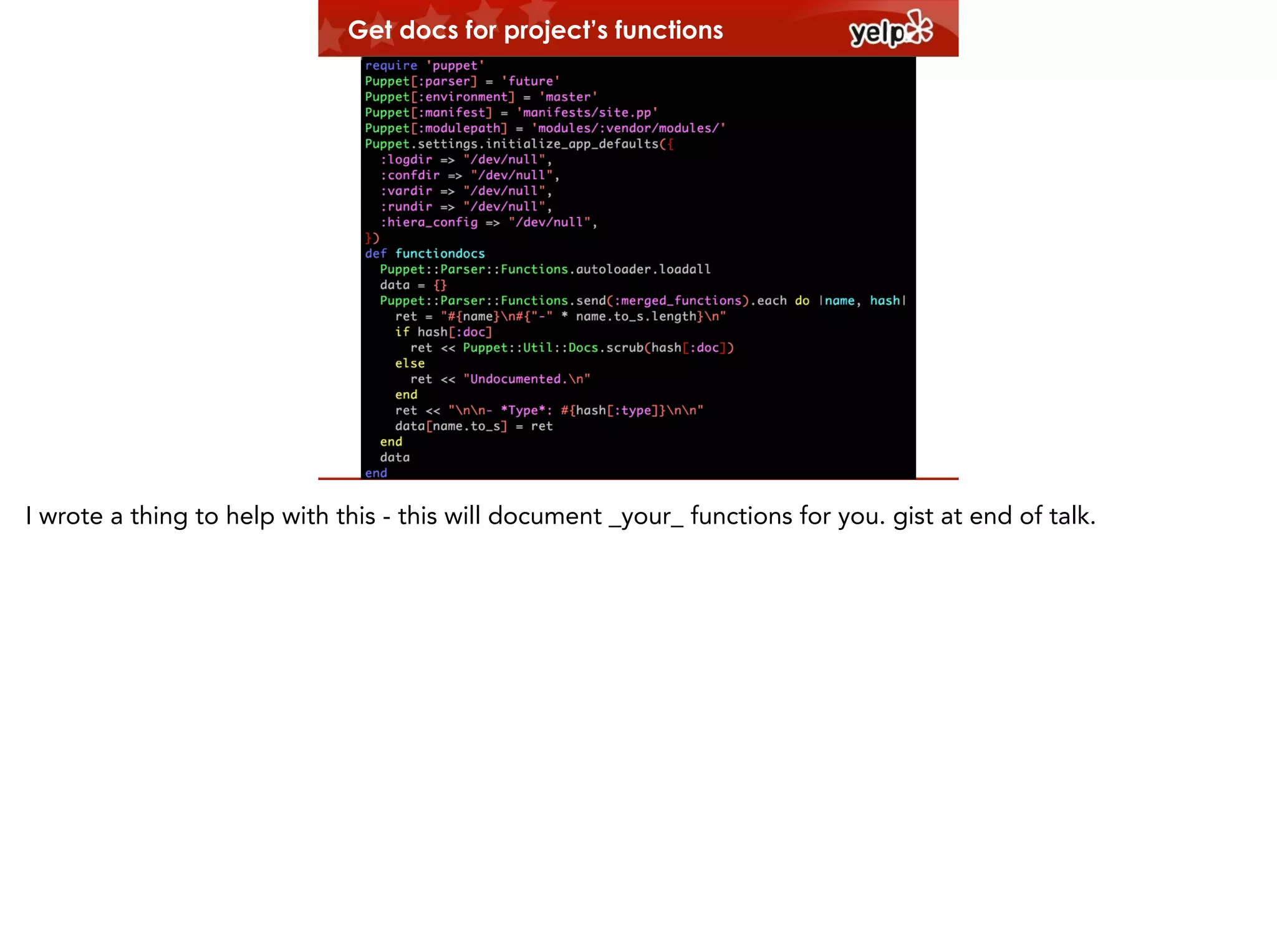 Get docs for project’s functions

I wrote a thing to help with this - this will document _your_ functions for you. gist at end of talk.

 
