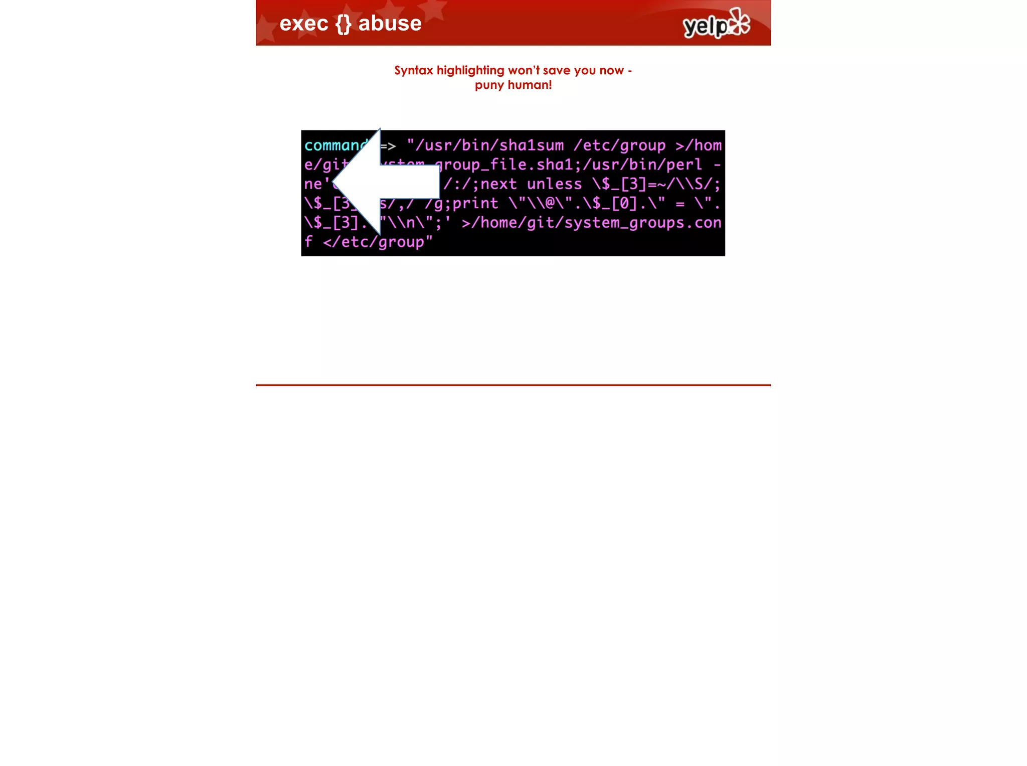 exec {} abuse
Syntax highlighting won’t save you now puny human!

$864

 