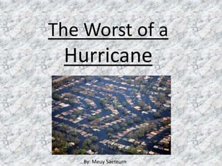 The Worst of a Hurricane By: Meuy Saeteurn 