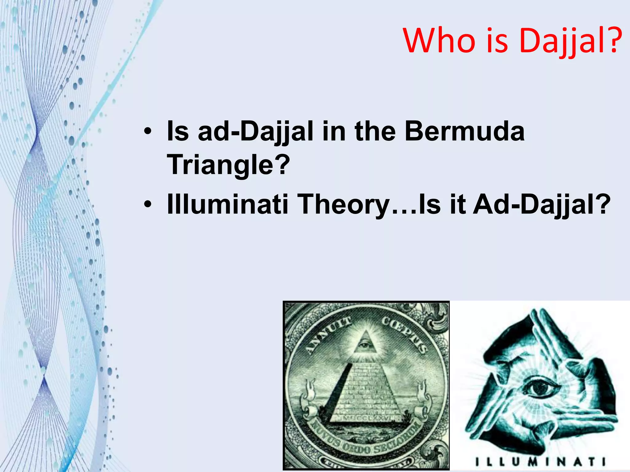 Who is Dajjal?
• Is ad-Dajjal in the Bermuda
Triangle?
• Illuminati Theory…Is it Ad-Dajjal?
 