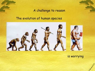 The evolution of human species is worrying A challenge to reason 